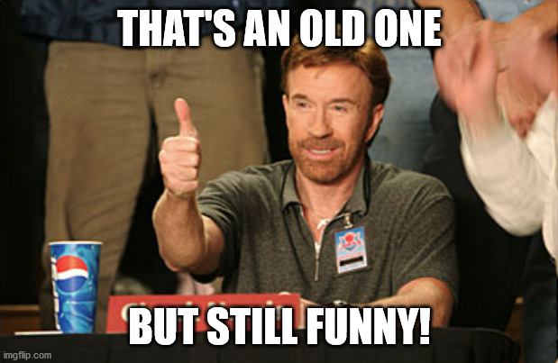 Chuck Norris Approves Meme | THAT'S AN OLD ONE BUT STILL FUNNY! | image tagged in memes,chuck norris approves,chuck norris | made w/ Imgflip meme maker