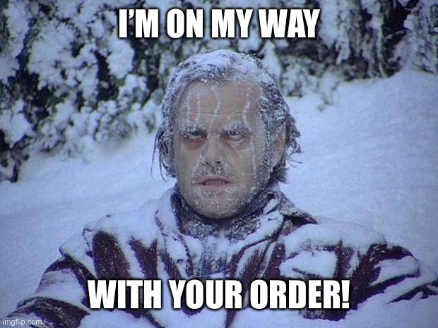 Jack Nicholson The Shining Snow Meme | I’M ON MY WAY; WITH YOUR ORDER! | image tagged in memes,jack nicholson the shining snow,doordash | made w/ Imgflip meme maker