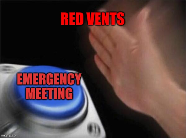 Blank Nut Button | RED VENTS; EMERGENCY MEETING | image tagged in memes,blank nut button | made w/ Imgflip meme maker