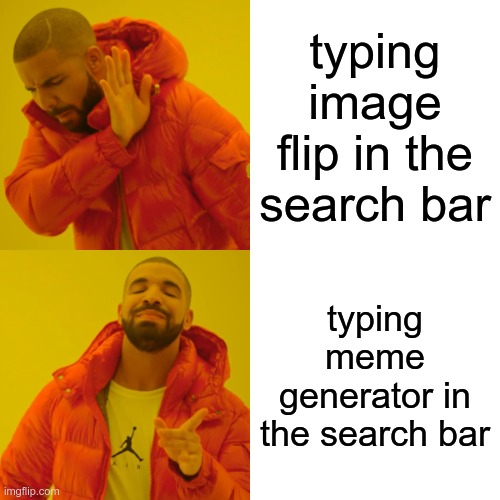 it works trust | typing image flip in the search bar; typing meme generator in the search bar | image tagged in memes,drake hotline bling | made w/ Imgflip meme maker