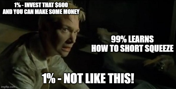 Covid Relief Stoncks | 1% - INVEST THAT $600 AND YOU CAN MAKE SOME MONEY; 99% LEARNS HOW TO SHORT SQUEEZE; 1% - NOT LIKE THIS! | image tagged in switch - the matrix - not like this | made w/ Imgflip meme maker