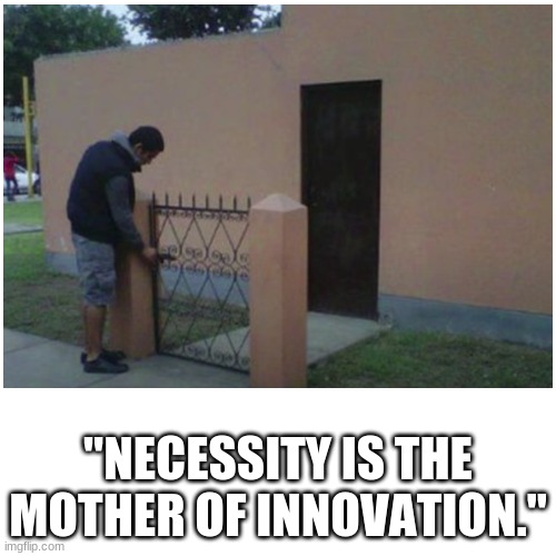 hmm... | "NECESSITY IS THE MOTHER OF INNOVATION." | image tagged in design fails,memes | made w/ Imgflip meme maker