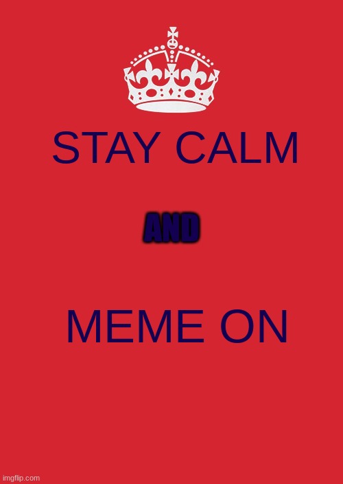 Keep Calm And Carry On Red Meme | STAY CALM; AND; MEME ON | image tagged in memes,keep calm and carry on red | made w/ Imgflip meme maker