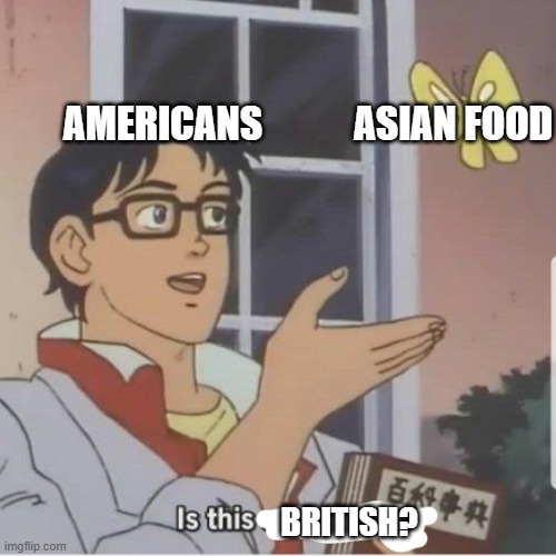 Butterfly man | AMERICANS            ASIAN FOOD; BRITISH? | image tagged in butterfly man | made w/ Imgflip meme maker