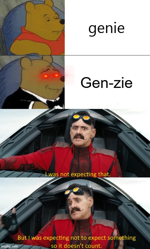 that explains everything | genie; Gen-zie | image tagged in memes,tuxedo winnie the pooh,eggman i was not expecting that | made w/ Imgflip meme maker