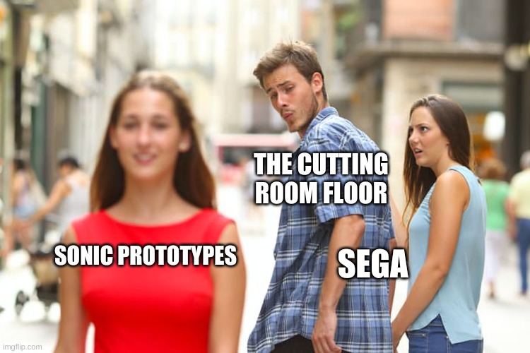 Sonic Prototypes Be Like | THE CUTTING ROOM FLOOR; SEGA; SONIC PROTOTYPES | image tagged in memes,distracted boyfriend,sonic the hedgehog | made w/ Imgflip meme maker
