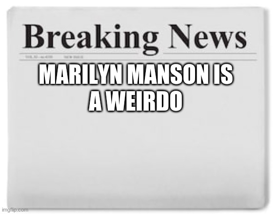 manson | A WEIRDO; MARILYN MANSON IS | image tagged in breaking news | made w/ Imgflip meme maker