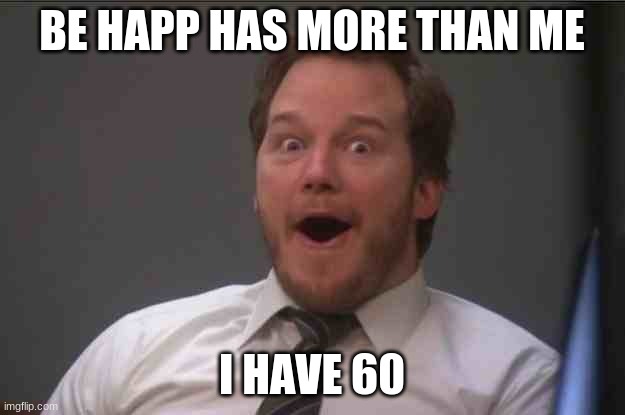 That face you make when you realize Star Wars 7 is ONE WEEK AWAY | BE HAPP HAS MORE THAN ME; I HAVE 60 | image tagged in that face you make when you realize star wars 7 is one week away | made w/ Imgflip meme maker