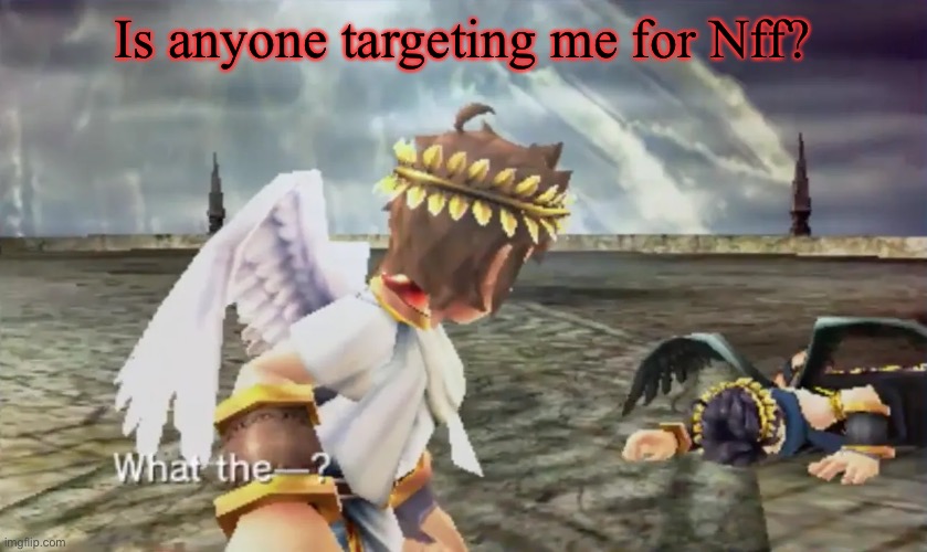 Kid Icarus | Is anyone targeting me for Nff? | image tagged in kid icarus | made w/ Imgflip meme maker