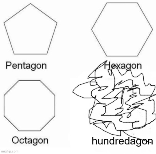 hundredagon | hundredagon | image tagged in memes,pentagon hexagon octagon | made w/ Imgflip meme maker