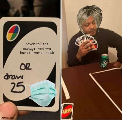 Karen plays Uno | never call the manager and you have to ware a mask | image tagged in memes,uno draw 25 cards | made w/ Imgflip meme maker