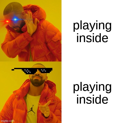 covid-19 u suck | playing inside; playing inside | image tagged in memes,drake hotline bling | made w/ Imgflip meme maker