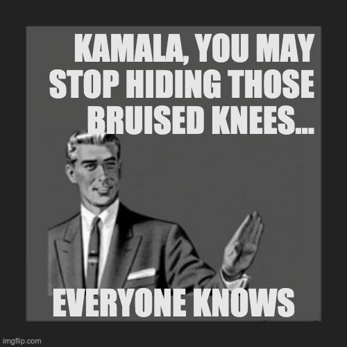 Kill Yourself Guy Meme | KAMALA, YOU MAY
STOP HIDING THOSE
BRUISED KNEES... EVERYONE KNOWS | image tagged in memes,kill yourself guy | made w/ Imgflip meme maker