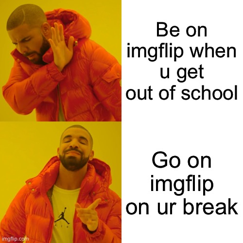 B r u h ~ ✨ ? ? ? ✨ Y e e t ~?????????✨✨✨??????????? | Be on imgflip when u get out of school; Go on imgflip on ur break | image tagged in memes,drake hotline bling | made w/ Imgflip meme maker