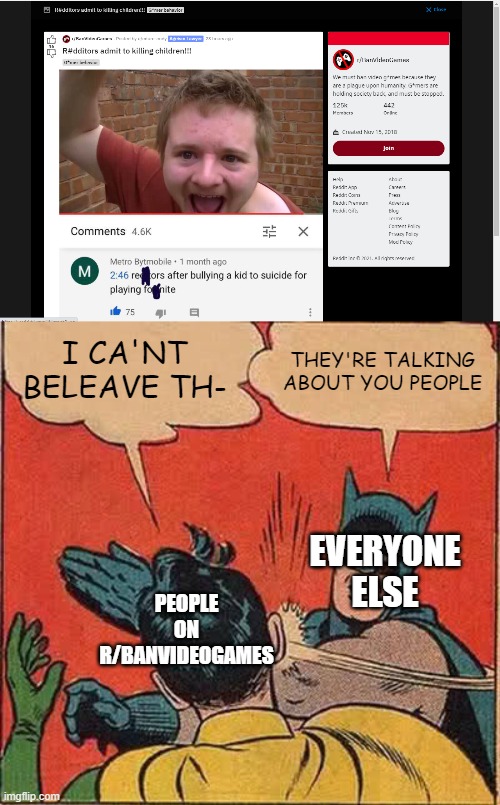 Dumbys | I CA'NT BELEAVE TH-; THEY'RE TALKING ABOUT YOU PEOPLE; EVERYONE ELSE; PEOPLE ON R/BANVIDEOGAMES | image tagged in memes,batman slapping robin,r/banvideogames sucks | made w/ Imgflip meme maker