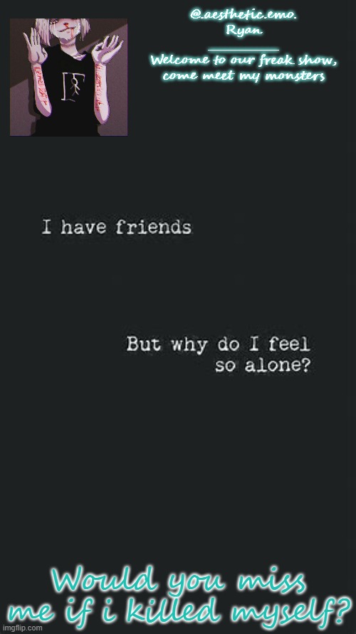 Be honest. | Would you miss me if i killed myself? | made w/ Imgflip meme maker