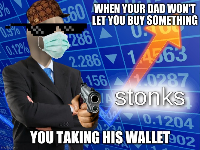 in walmart | WHEN YOUR DAD WON'T LET YOU BUY SOMETHING; YOU TAKING HIS WALLET | image tagged in stonks | made w/ Imgflip meme maker