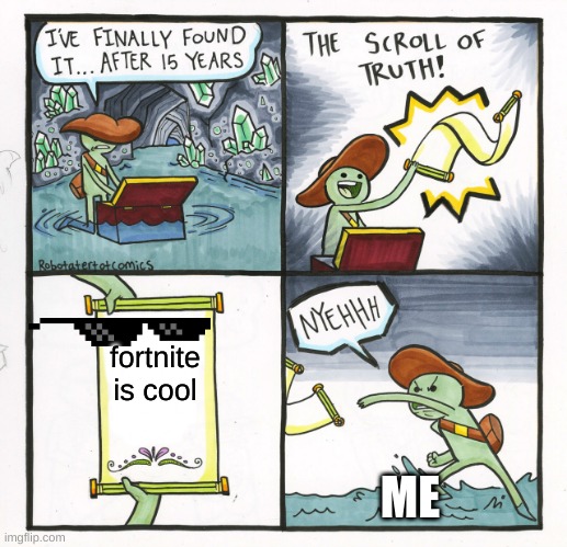 The Scroll Of Truth | fortnite is cool; ME | image tagged in memes,the scroll of truth | made w/ Imgflip meme maker