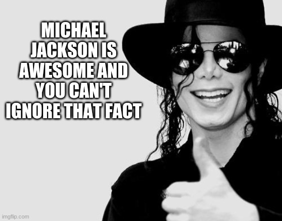 ALL I GOTTA SAY IS THAT THEY DON'T REALLY CARE ABOUT US | MICHAEL JACKSON IS AWESOME AND YOU CAN'T IGNORE THAT FACT | image tagged in michael jackson - okay yes sign | made w/ Imgflip meme maker