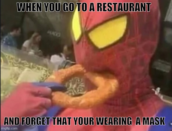 But....why can I relate T^T | WHEN YOU GO TO A RESTAURANT; AND FORGET THAT YOUR WEARING  A MASK | image tagged in spider man is hungry | made w/ Imgflip meme maker