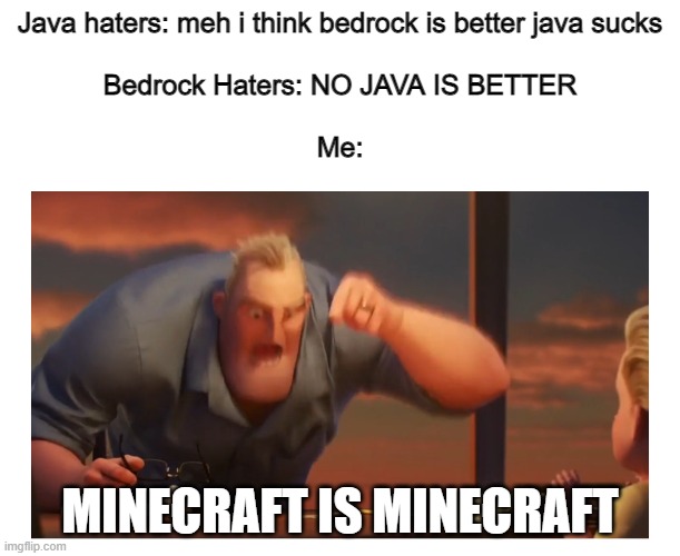 Math Is Math meme | Java haters: meh i think bedrock is better java sucks


                  
Bedrock Haters: NO JAVA IS BETTER
  

Me:; MINECRAFT IS MINECRAFT | image tagged in math is math meme | made w/ Imgflip meme maker