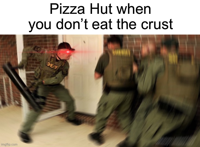 Pizza Hut | Pizza Hut when you don’t eat the crust | image tagged in pizza time,crust,pizza hut,fbi,funny,memes | made w/ Imgflip meme maker