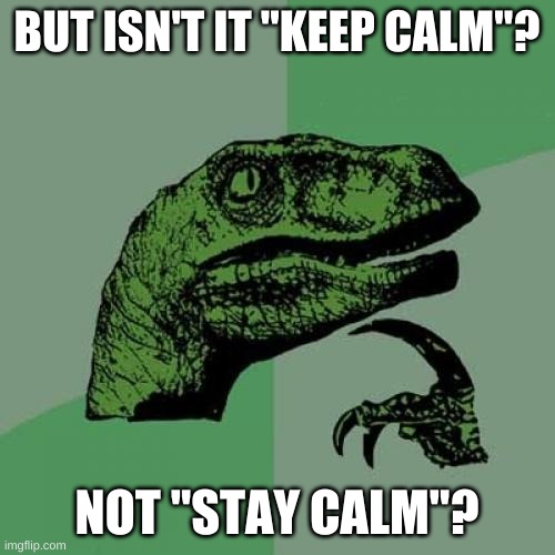 Philosoraptor Meme | BUT ISN'T IT "KEEP CALM"? NOT "STAY CALM"? | image tagged in memes,philosoraptor | made w/ Imgflip meme maker