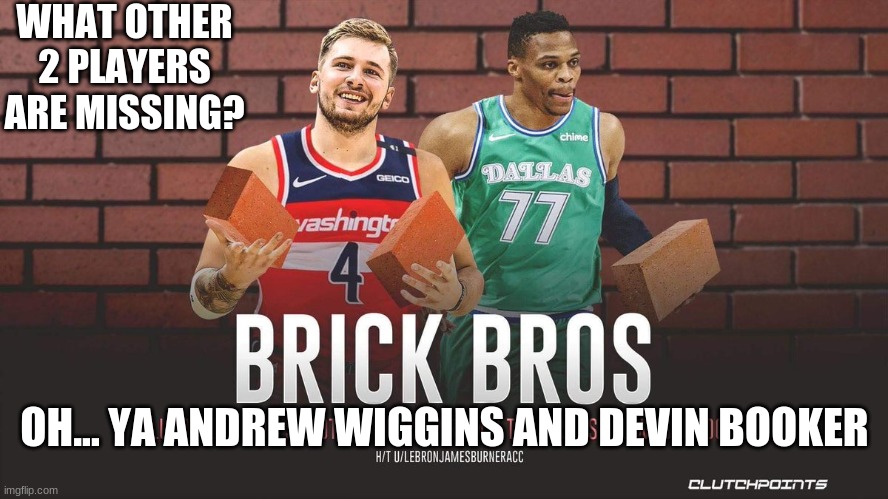 Donakick and Westbrick | WHAT OTHER 2 PLAYERS ARE MISSING? OH... YA ANDREW WIGGINS AND DEVIN BOOKER | image tagged in wiggins,booker | made w/ Imgflip meme maker