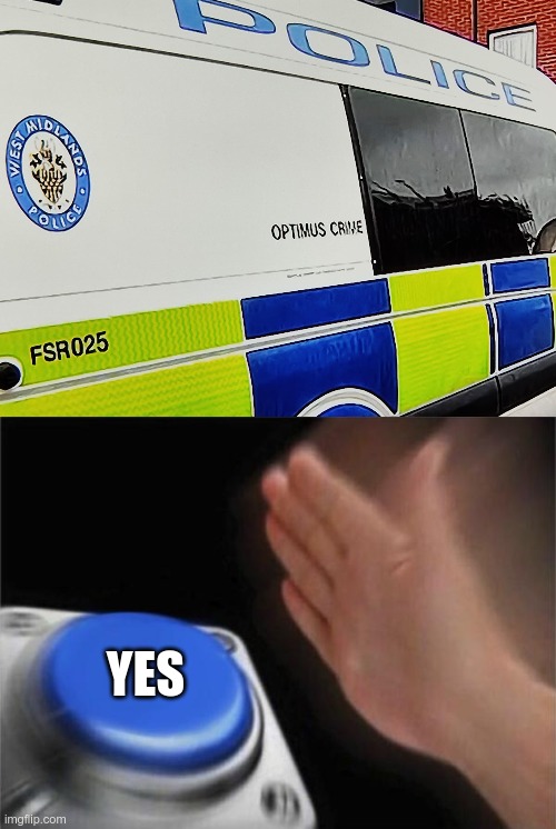 Optimus Crime | YES | image tagged in memes,blank nut button,optimus crime,police | made w/ Imgflip meme maker