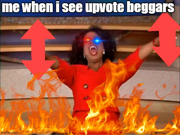 upvote beggars alert!! go to mars, you little sh!ts you upvote beggars | me when i see upvote beggars | made w/ Imgflip meme maker