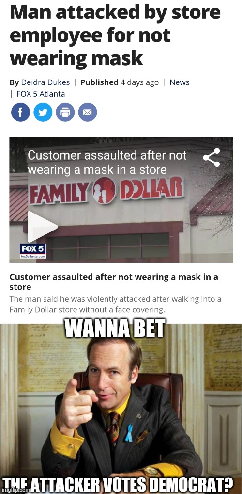 Is this what they meant by "masks keep you safe?" | WANNA BET; THE ATTACKER VOTES DEMOCRAT? | image tagged in better call saul | made w/ Imgflip meme maker