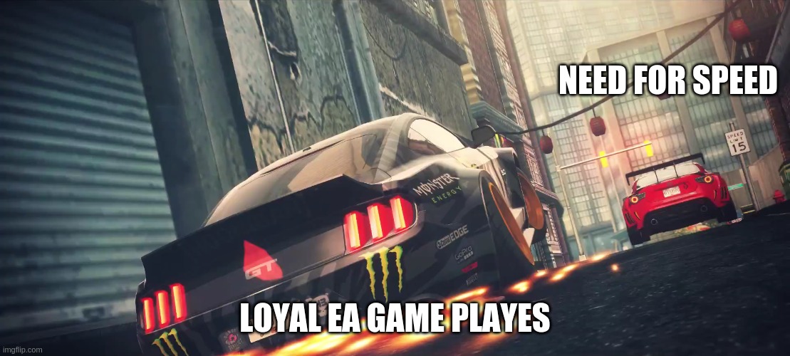try to catch up! | NEED FOR SPEED; LOYAL EA GAME PLAYES | image tagged in memes | made w/ Imgflip meme maker