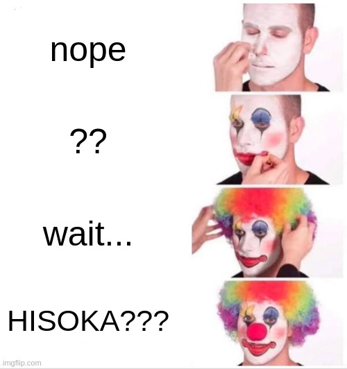 lol xd | nope; ?? wait... HISOKA??? | image tagged in memes,clown applying makeup | made w/ Imgflip meme maker