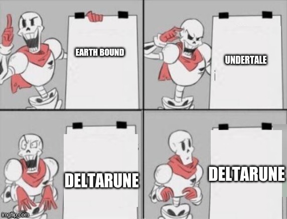 Papyrus plan | EARTH BOUND; UNDERTALE; DELTARUNE; DELTARUNE | image tagged in papyrus plan | made w/ Imgflip meme maker