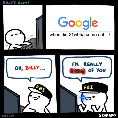 billy is dumb | when did 21w05a come out; fucking | image tagged in oh billy | made w/ Imgflip meme maker