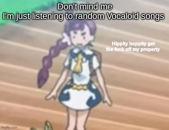 Hippity Hoppity get off my property | Don't mind me
I'm just listening to random Vocaloid songs | image tagged in hippity hoppity get off my property | made w/ Imgflip meme maker