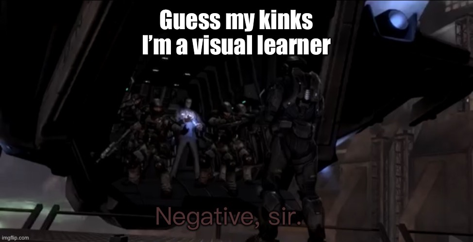 Ah | Guess my kinks
I’m a visual learner | image tagged in noble six negative sir | made w/ Imgflip meme maker