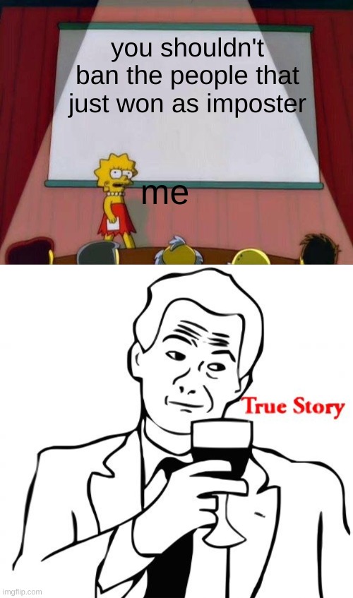 it true though ngl | you shouldn't ban the people that just won as imposter; me | image tagged in lisa simpson's presentation,memes,true story | made w/ Imgflip meme maker