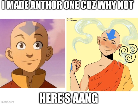 I tried tho | I MADE ANTHOR ONE CUZ WHY NOT; HERE'S AANG | image tagged in aang | made w/ Imgflip meme maker