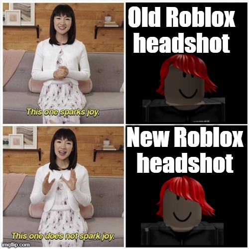 Creepy O_O | Old Roblox headshot; New Roblox headshot | image tagged in marie kondo spark joy,roblox | made w/ Imgflip meme maker