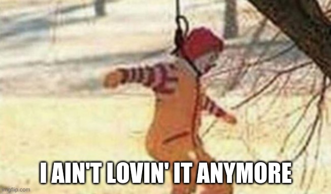 The love is gone | I AIN'T LOVIN' IT ANYMORE | image tagged in dark humor | made w/ Imgflip meme maker