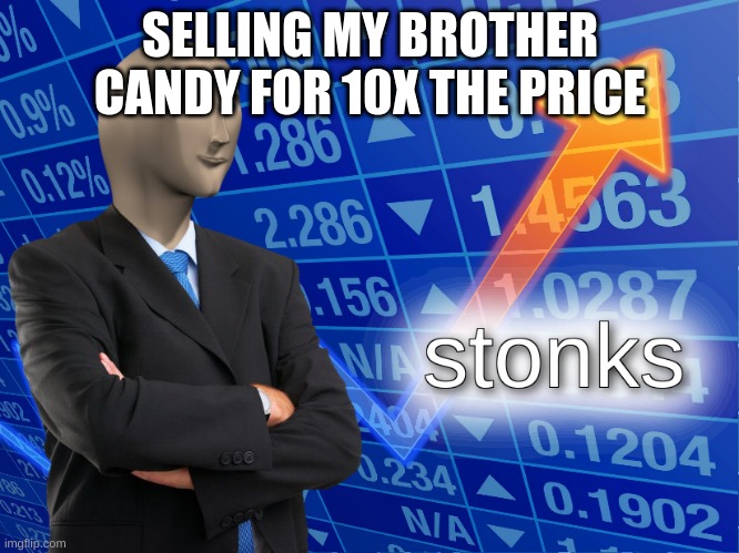 stonks | SELLING MY BROTHER CANDY FOR 10X THE PRICE | image tagged in stonks | made w/ Imgflip meme maker