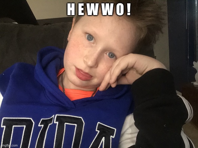 H E W W O ! | made w/ Imgflip meme maker