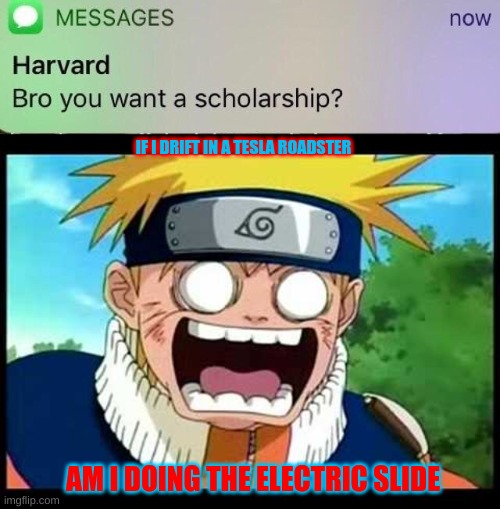 IF I DRIFT IN A TESLA ROADSTER; AM I DOING THE ELECTRIC SLIDE | image tagged in harvard scholarship | made w/ Imgflip meme maker