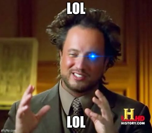 Ancient Aliens Meme | LOL; LOL | image tagged in memes,ancient aliens | made w/ Imgflip meme maker