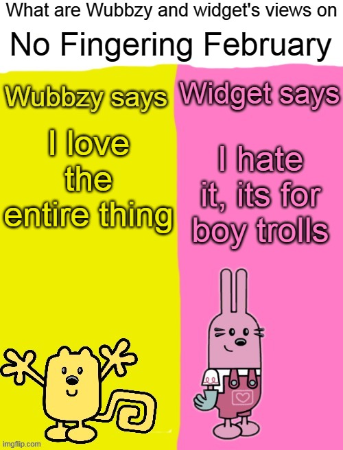 Widget thinks NFF is for trolling boys, I mean she is right | No Fingering February; I hate it, its for boy trolls; I love the entire thing | image tagged in wubbzy and widget views,special,wubbzy | made w/ Imgflip meme maker