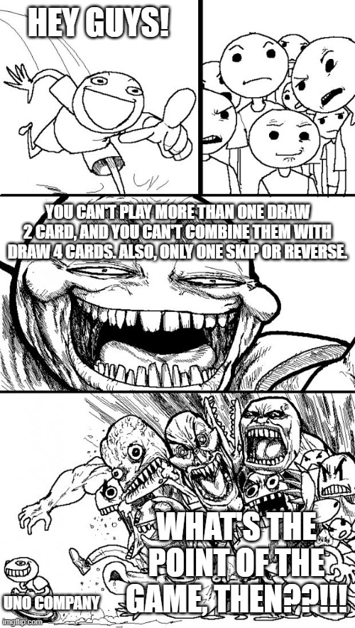 Hey Internet Meme | HEY GUYS! YOU CAN'T PLAY MORE THAN ONE DRAW 2 CARD, AND YOU CAN'T COMBINE THEM WITH DRAW 4 CARDS. ALSO, ONLY ONE SKIP OR REVERSE. WHAT'S THE POINT OF THE GAME, THEN??!!! UNO COMPANY | image tagged in memes,hey internet | made w/ Imgflip meme maker