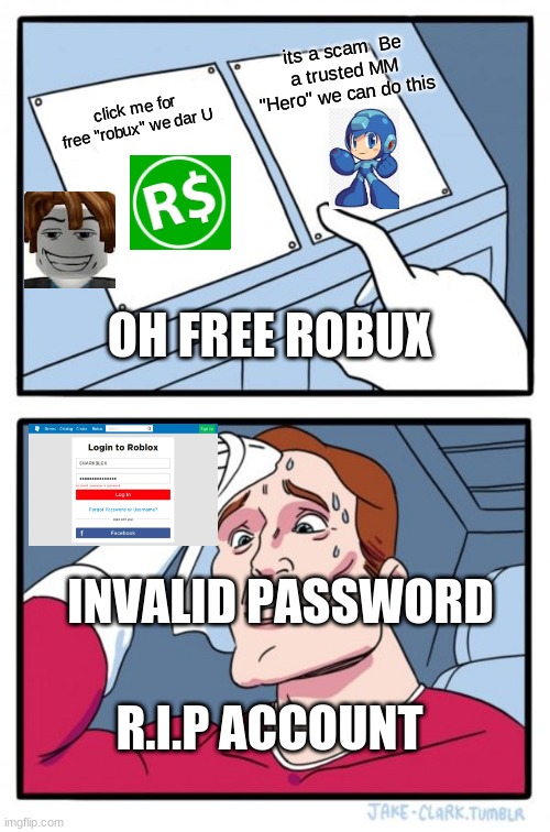 FRI robux Scam (: | its a scam  Be a trusted MM "Hero" we can do this; click me for free "robux" we dar U; OH FREE ROBUX; INVALID PASSWORD; R.I.P ACCOUNT | image tagged in memes,two buttons | made w/ Imgflip meme maker