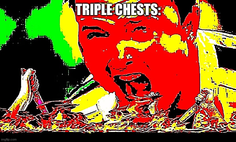 mad guy | TRIPLE CHESTS: | image tagged in mad guy | made w/ Imgflip meme maker