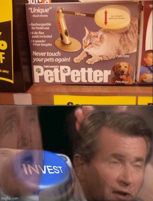 PeT pEttEr? AmAyZinG! | image tagged in invest,memes,pets | made w/ Imgflip meme maker